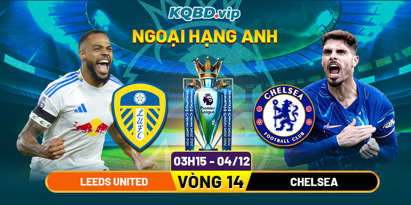 Soi Kèo Leeds United Vs Chelsea 03h15 Ngày 04_12 - Vòng 14 Ngoại Hạng Anh
